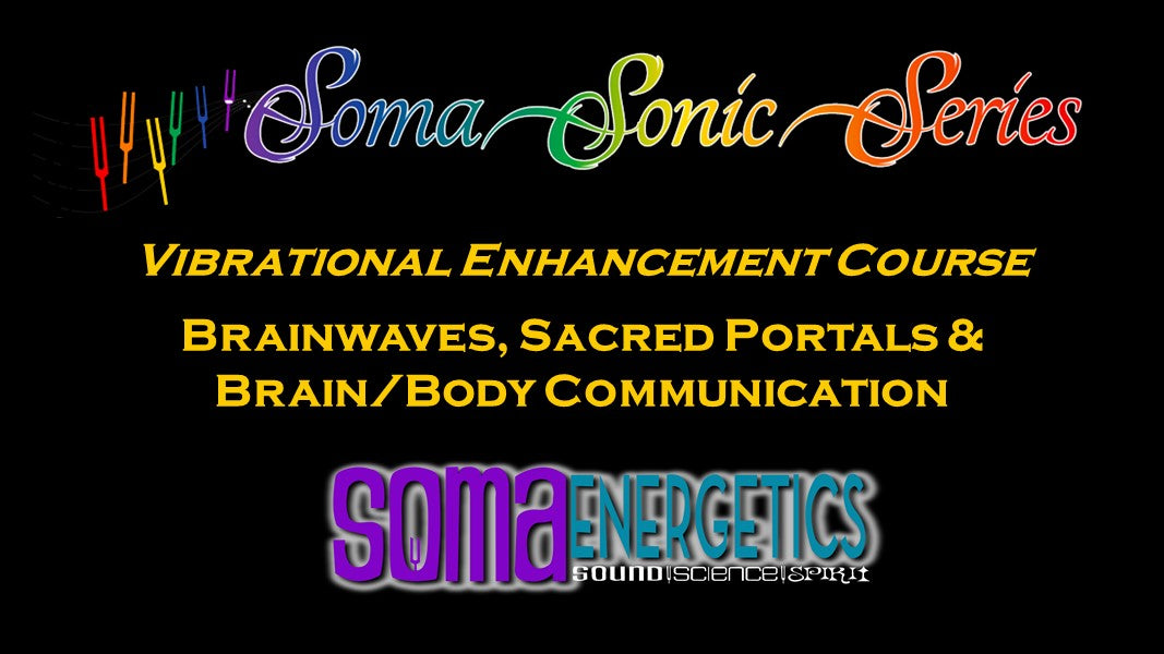 Brainwaves, Sacred Portals and Brain/Body Communication - SomaSonicSeries Course
